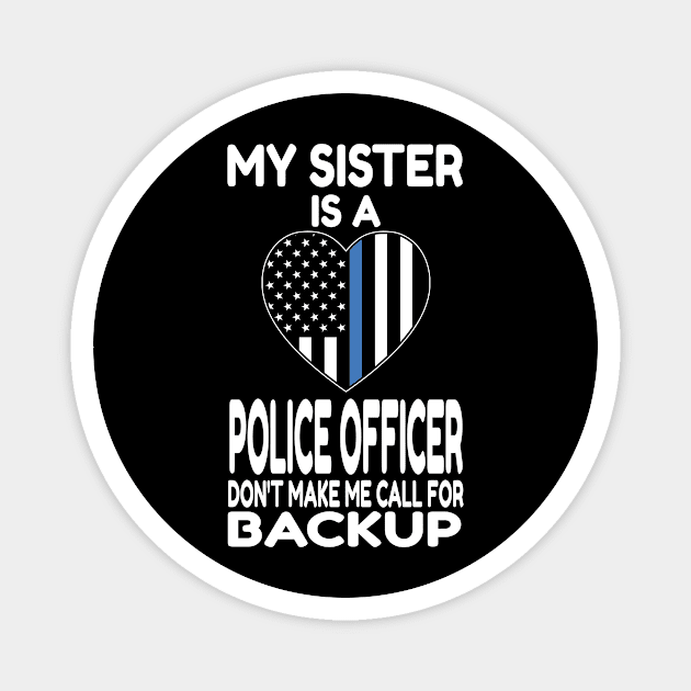 My Sister Is A Police Officer Don't Make Me Call For Backup design Magnet by KnMproducts